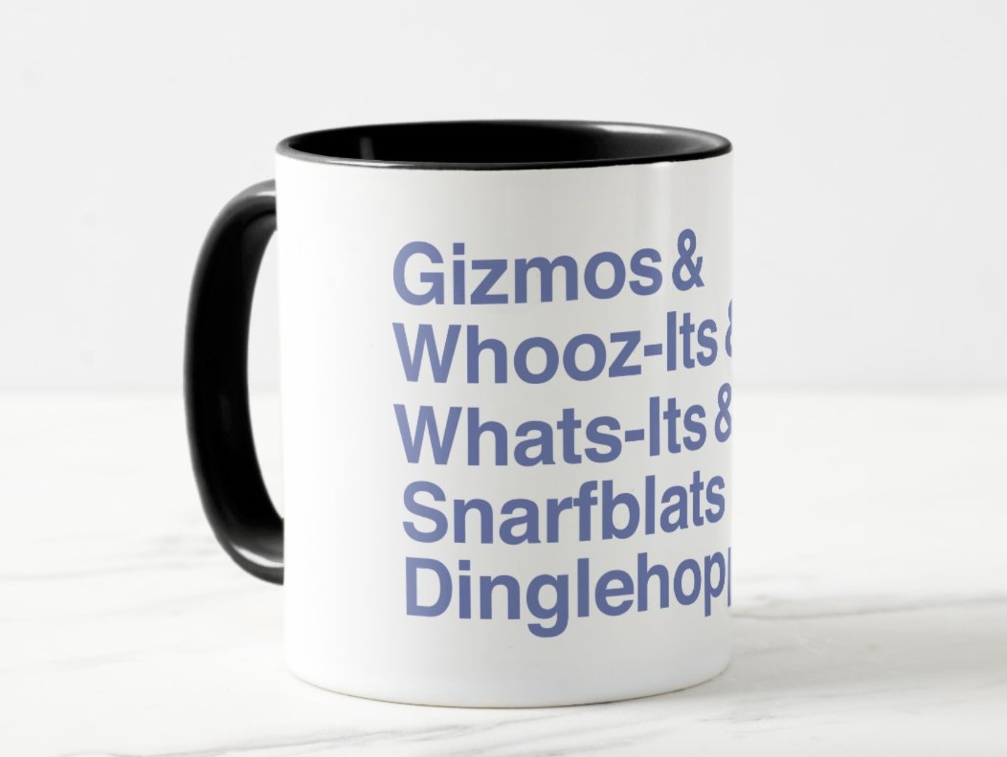 the mug which reads &quot;gizmos and whooz-its and whats-its and snarfblats and dinglehopper&quot;