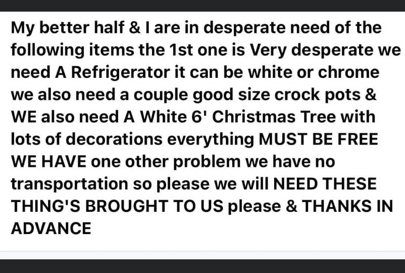The couple desperately needs a white or chrome fridge, a couple of &quot;good size&quot; Crock-Pots, and a white 6-foot Christmas tree &quot;with lots of decorations&quot;; &quot;MUST BE FREE&quot; and brought to them because they have no transportation, please and thanks