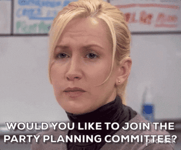 Someone asking, &quot;Would you like to join the party planning committee?&quot;