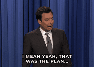 a gif of Jimmy Fallon saying &quot;I mean yeah, that was the plan&quot;