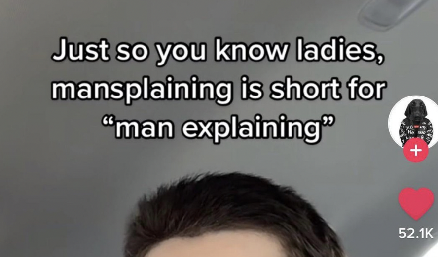 tiktok screenshot with caption &quot;just so you know ladies, mansplaining is short for &#x27;man explaining&#x27;&quot;