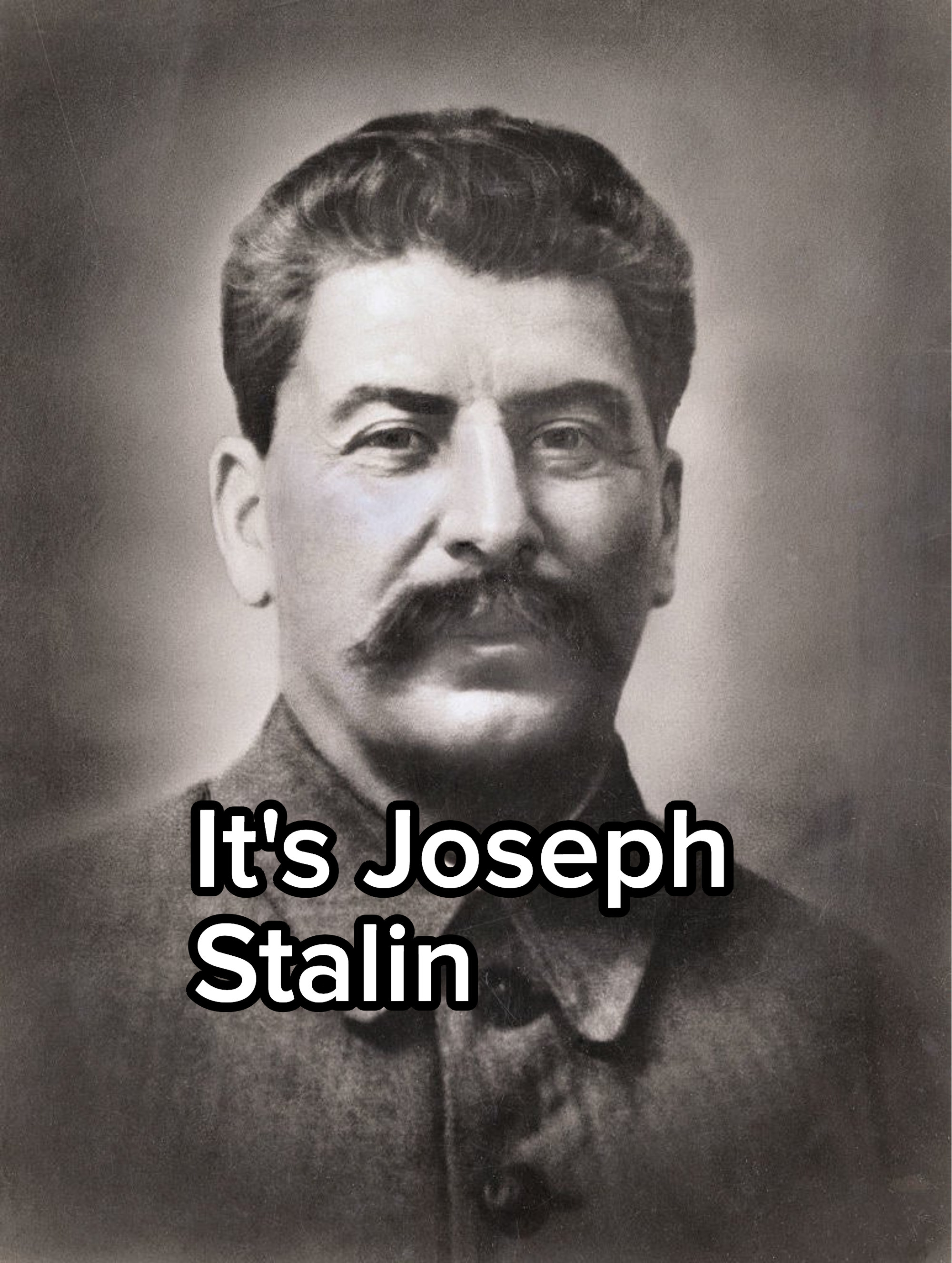 It&#x27;s Joseph Stalin