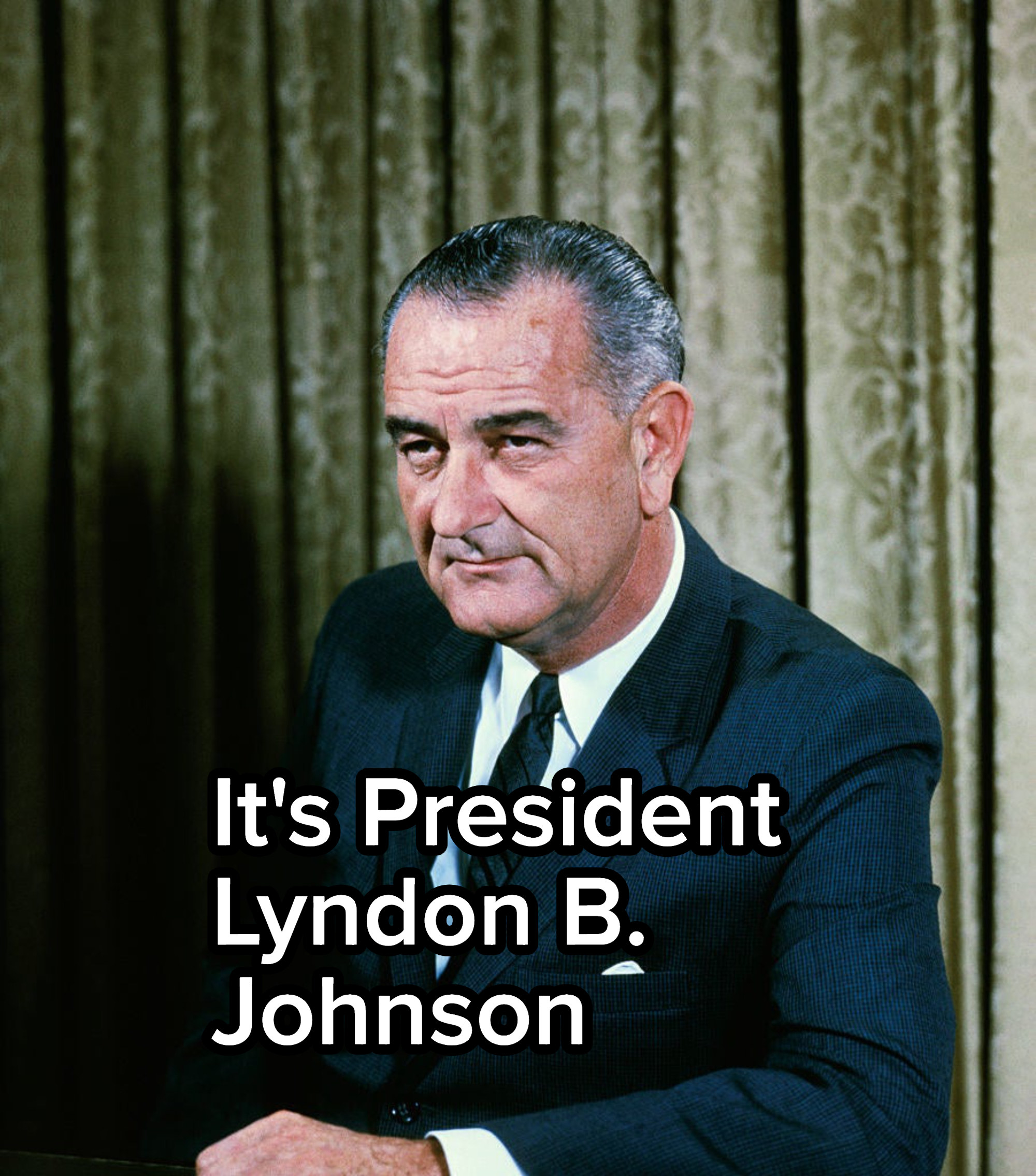 It&#x27;s President Lyndon B Johnson