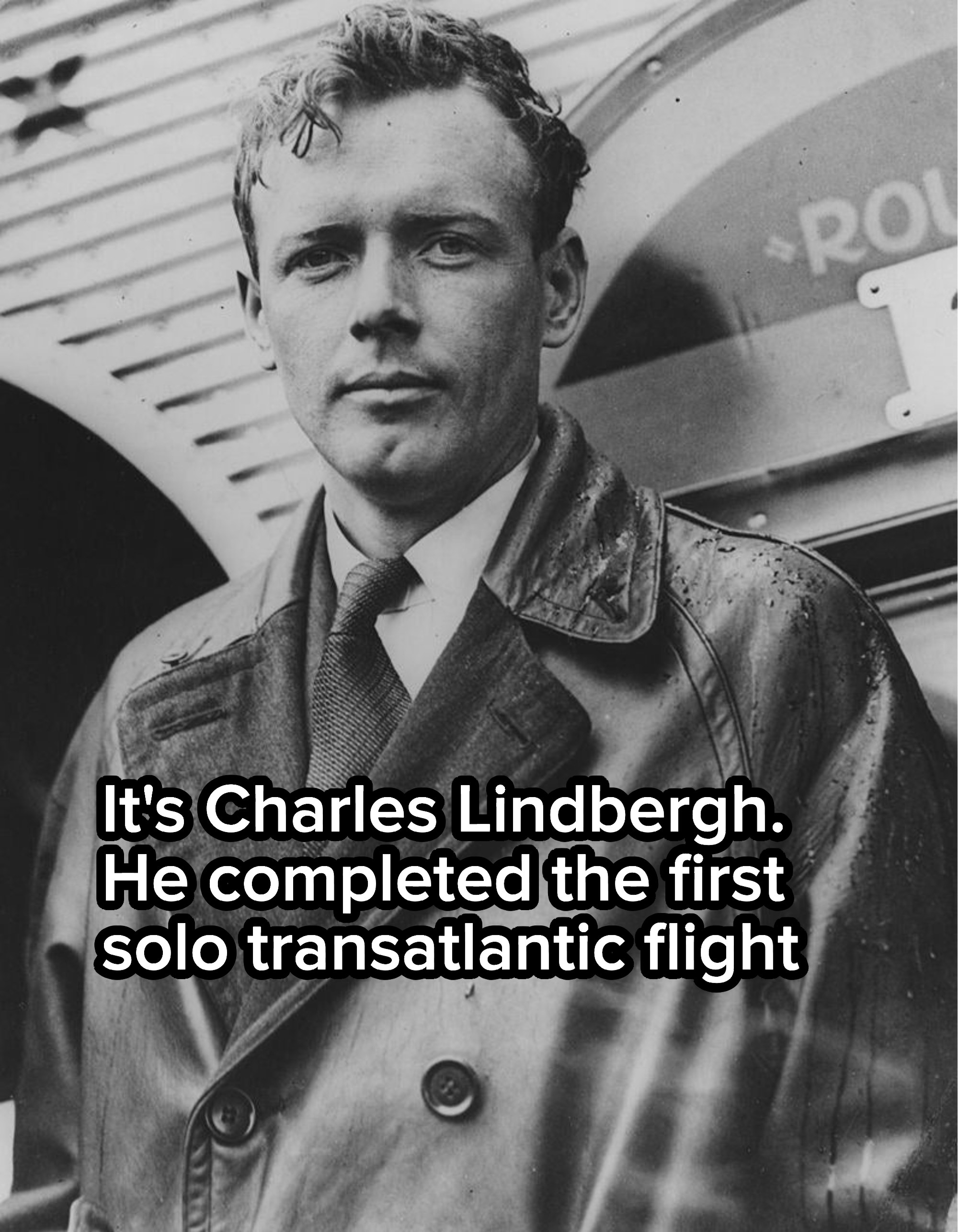 It&#x27;s Charles Lindbergh; he completed the first solo transatlantic flight