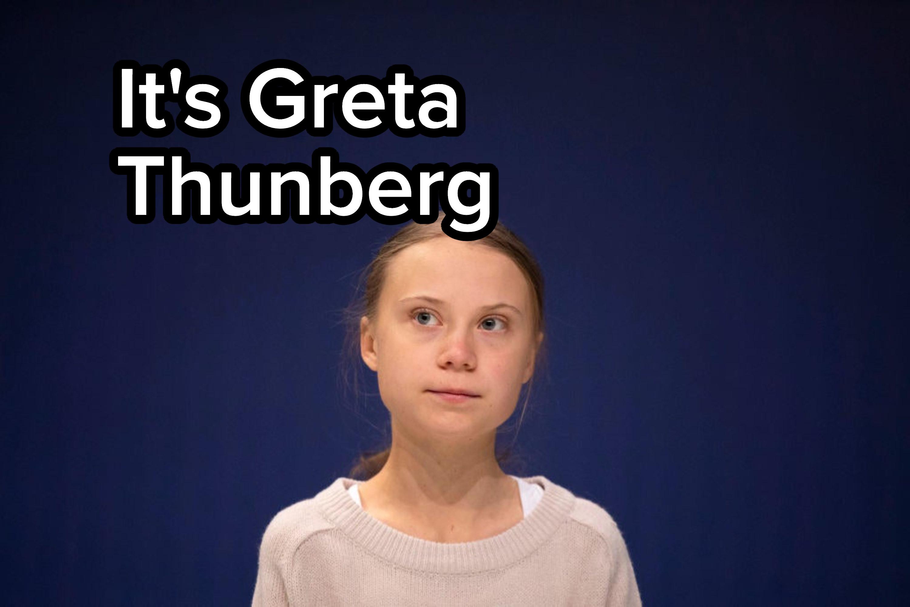 It&#x27;s Greta Thunberg