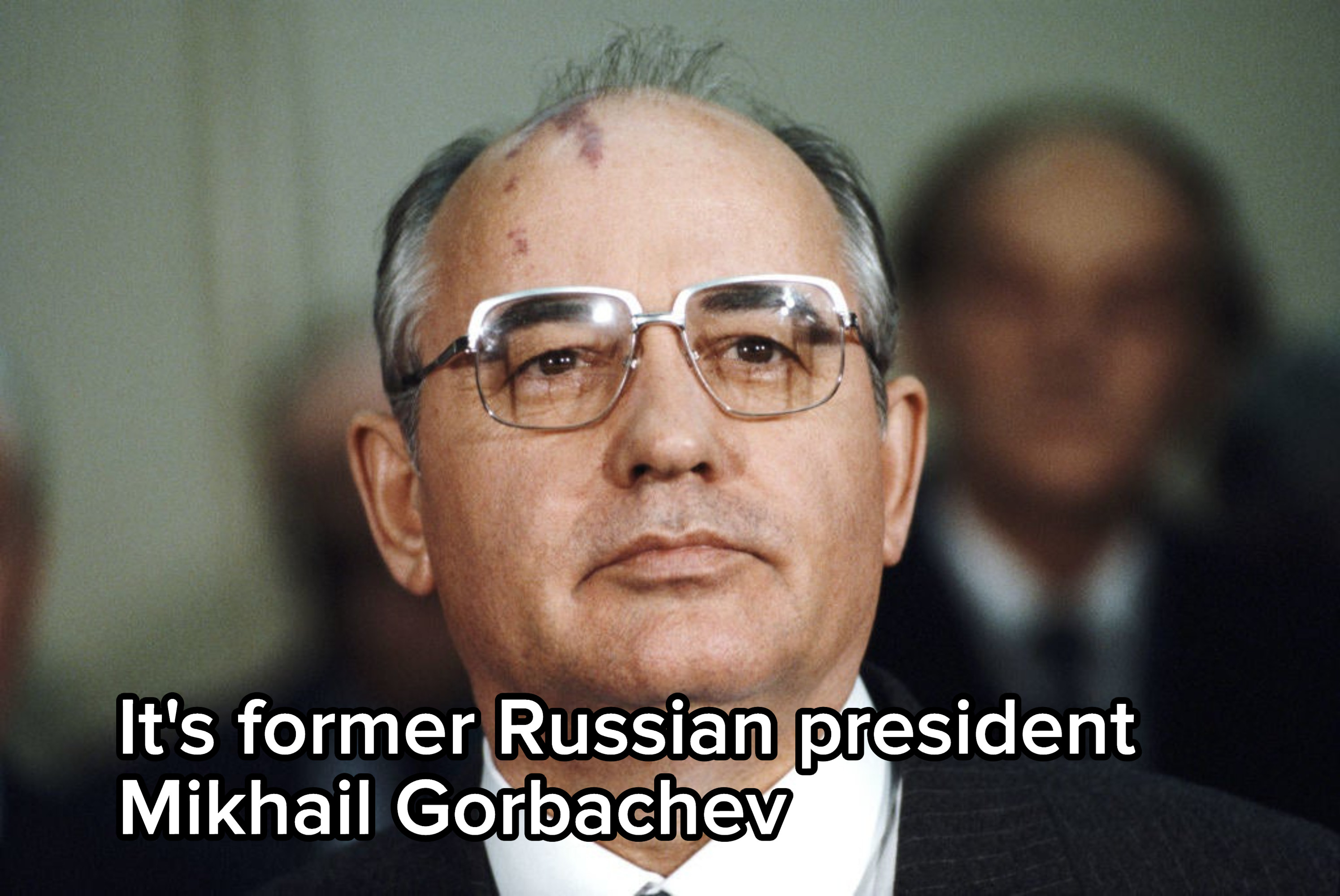 It&#x27;s former Russian president Mikhail Gorbachev