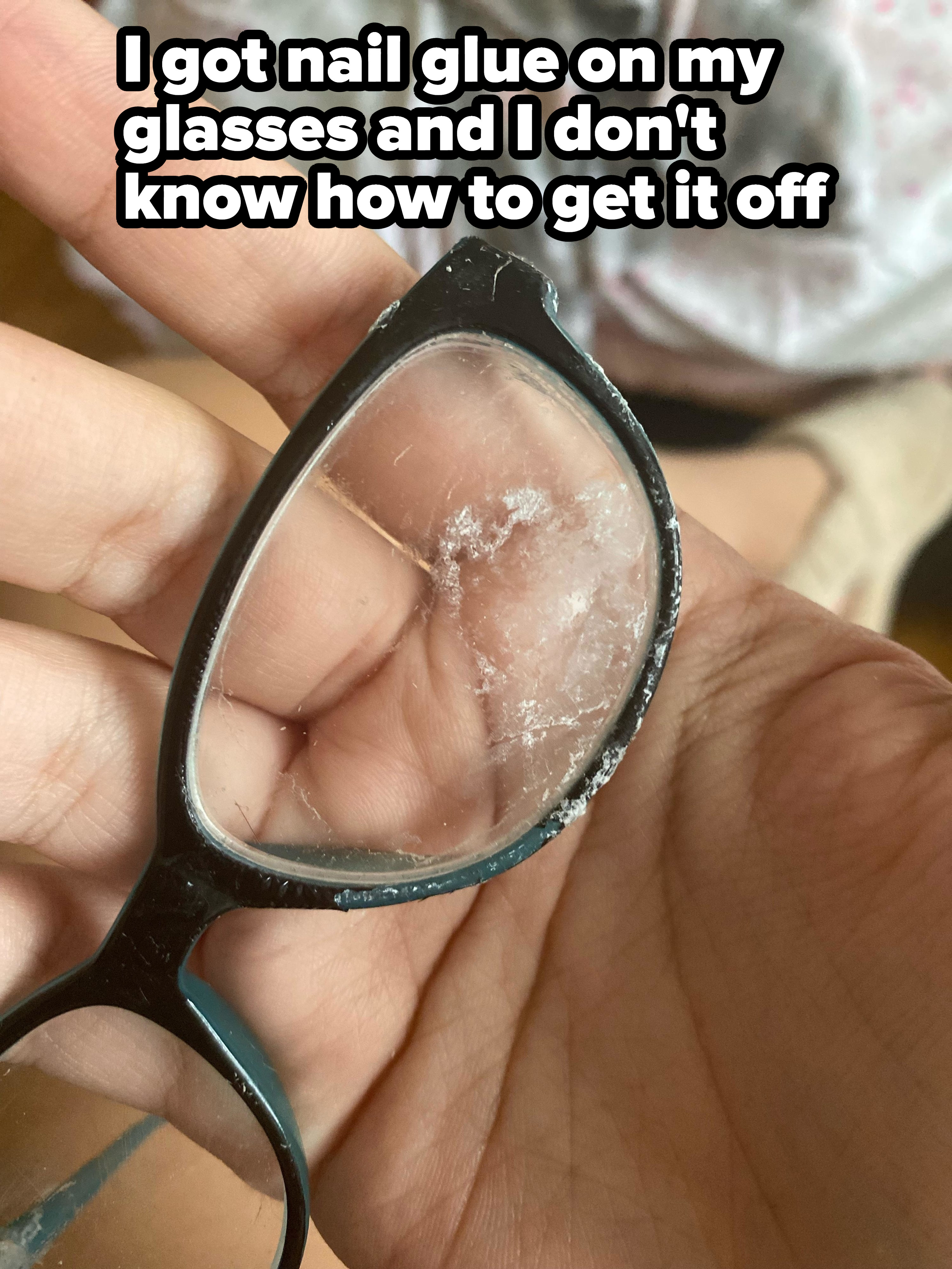 glasses with glue on them and the words &quot;I got nail glue on my glasses and I don&#x27;t know how to get it off&quot;