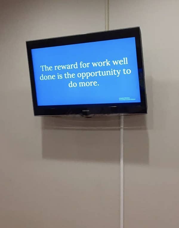18 Awful Bosses Who Cry "Nobody Wants To Work Anymore" While Mistreating Their Own Employees 20 "The reward for work well done is the opportunity to do more."