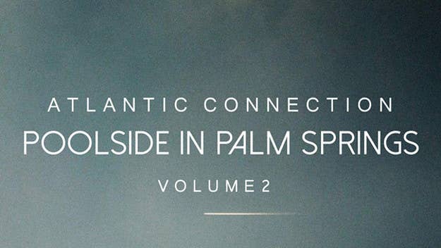 Roughly two years ago, Atlantic Connection dropped his first "Poolside In Palm Springs" mixtape, which was a multi-genre trek through what you should