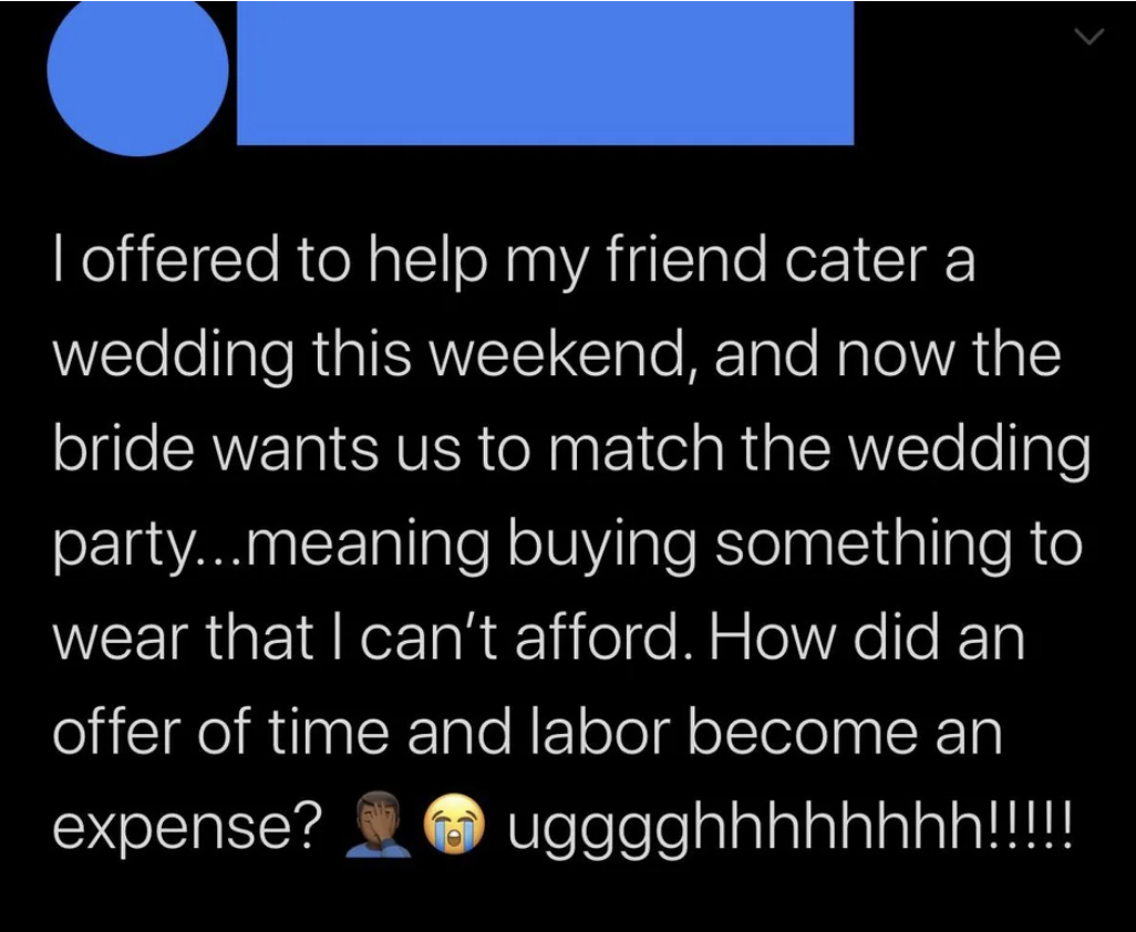 &quot;and now the bride wants us to match the wedding party...meaning buying something to wear that I can&#x27;t afford.&quot;