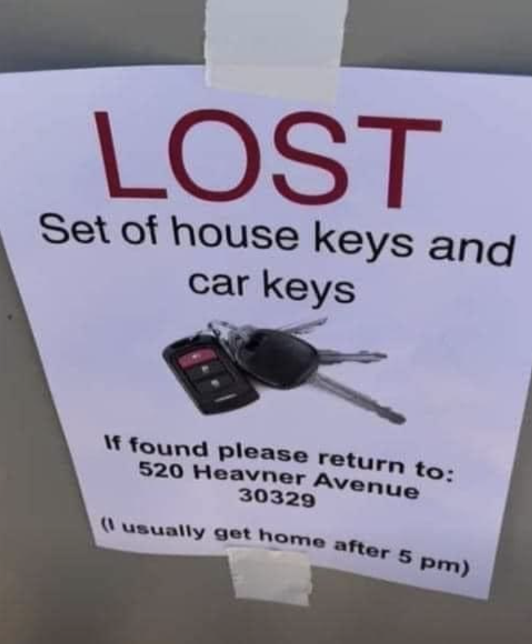 sign that says &quot;lost set of house keys and car keys. if found please return to 520 Heavner Avenue 30329. (I usually get home after 5pm)&quot;