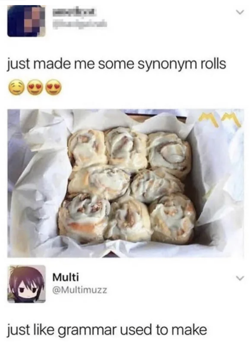 A picture of cinnamon rolls has a caption that says &quot;just made some synonym rolls,&quot; and the commenter responds &quot;just like grammar used to make&quot;