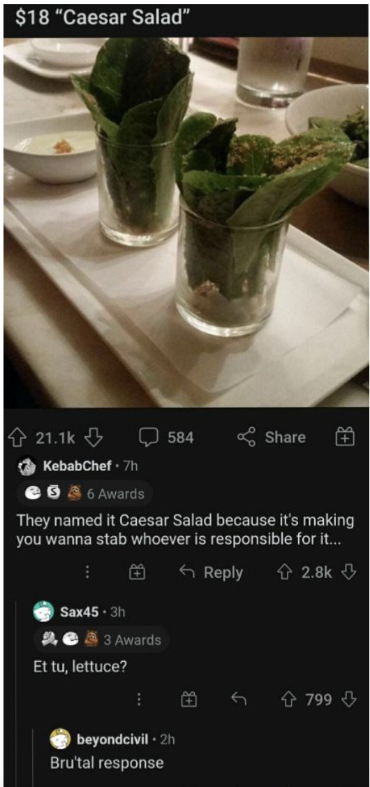 Under a picture of overpriced Caesar salad, one person says it&#x27;s named that because it makes you want to stab people, a second says &quot;Et tu, lettuce?&quot; and a third says &quot;Bru&#x27;tal response&quot;