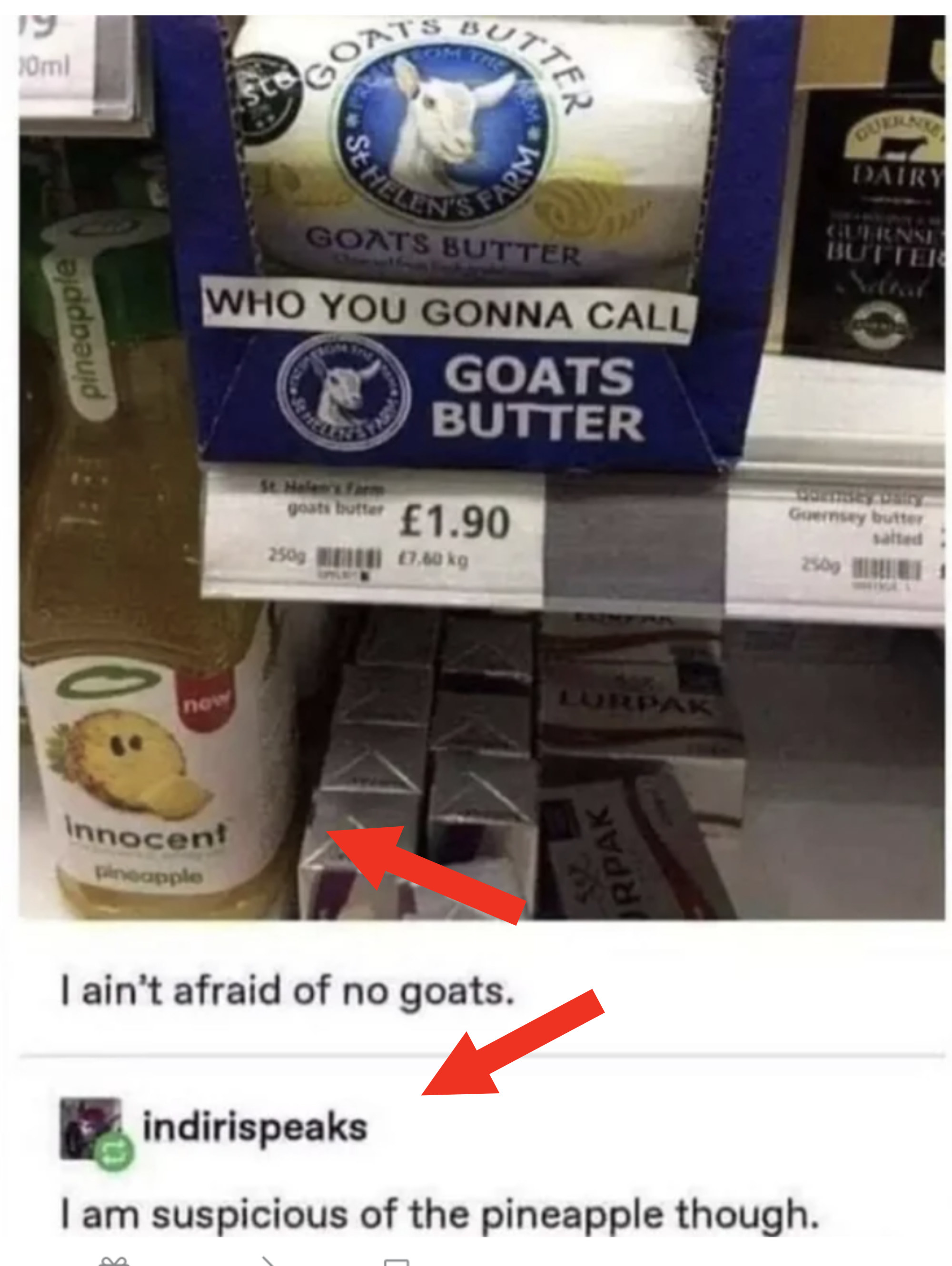 A picture says &quot;who you gonna call&quot; over a brand called Goats Butter, and a commenter says &quot;I am suspicious of the pineapple though&quot;; in the photo, you can see a brand of pineapple juice called Innocent