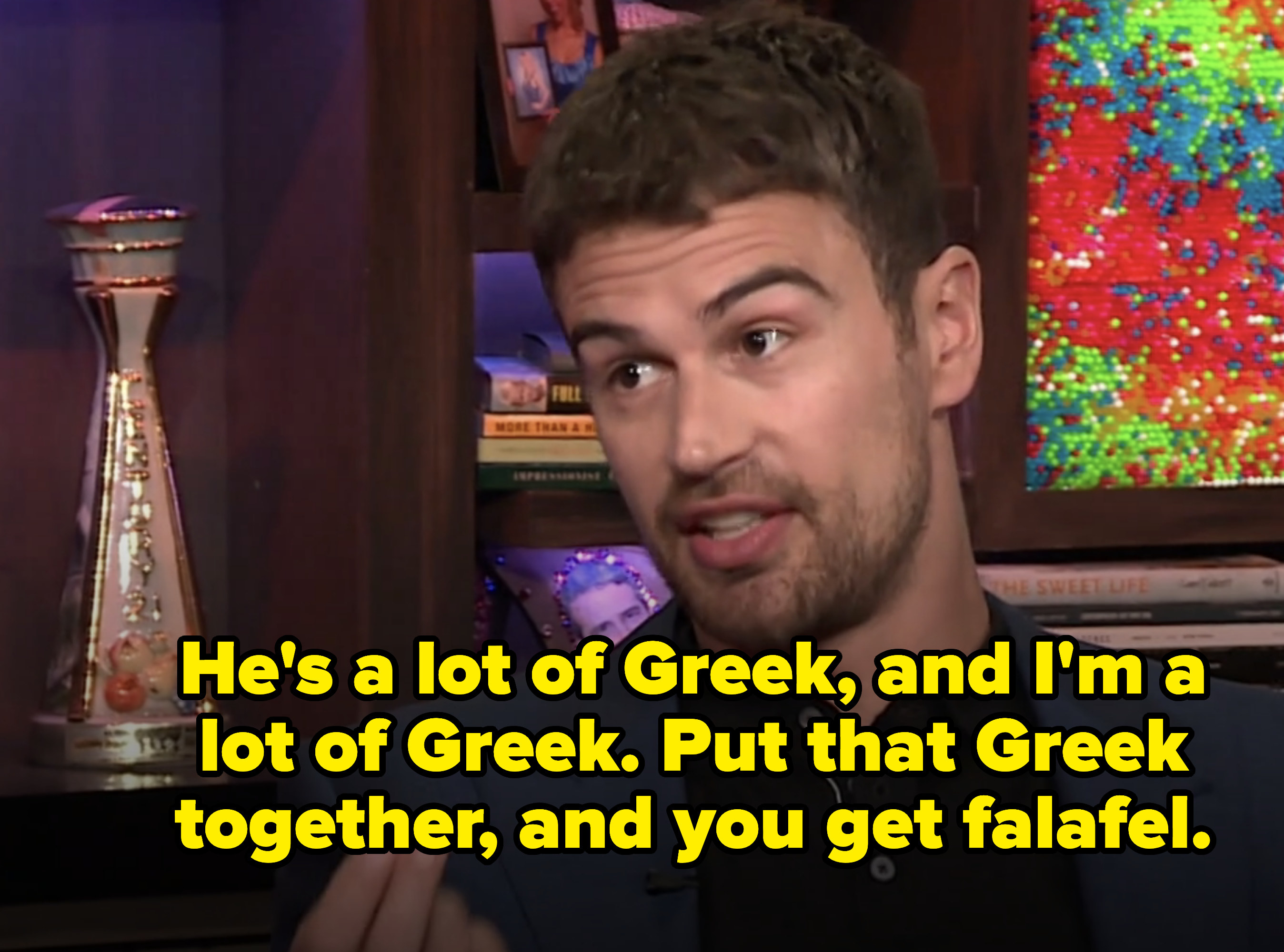 &quot;he&#x27;s a lot of Greek and i&#x27;m a lot of Greek, that Greek together and you get falafel