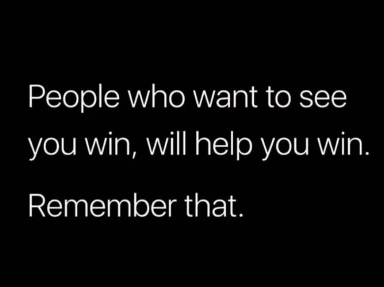 &quot;People who want to see you win, will help you win. Remember that.&quot;