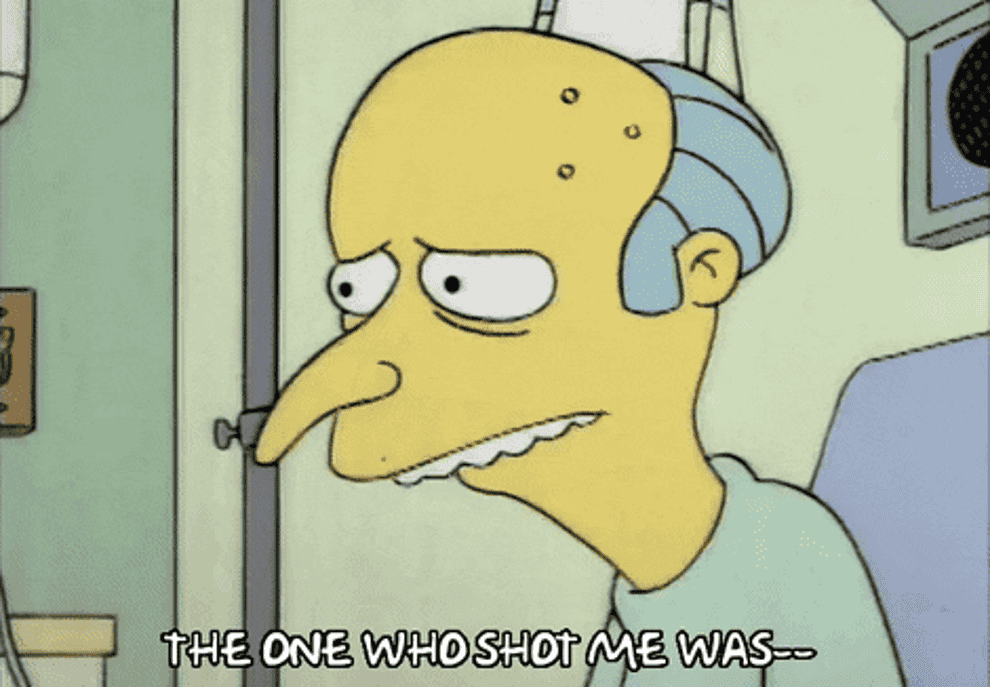 mr burns sits in a hospital bed and says the one who shot me was before scanning the room