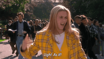 Cher from Clueless saying &quot;ugh! as if!&quot;