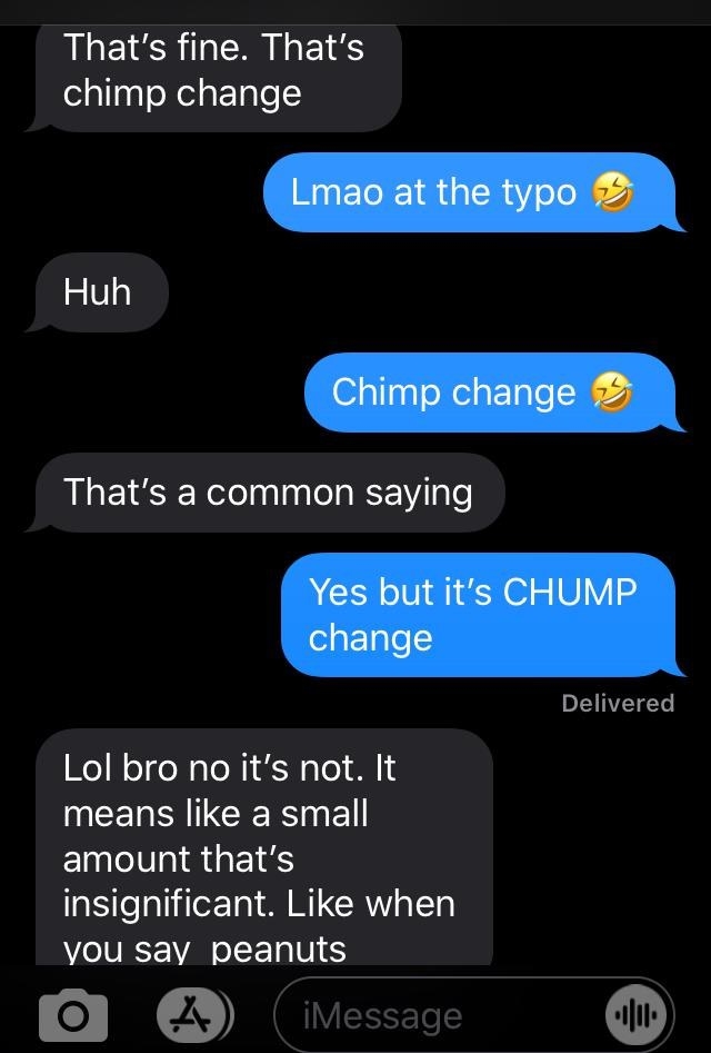person thinking the saying is chimp change instead of chump change