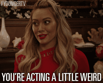 Hilary Duff saying &quot;You&#x27;re acting a little weird&quot;