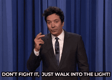 Jimmy Fallon saying &quot;don&#x27;t fight it, just walk into the light&quot;