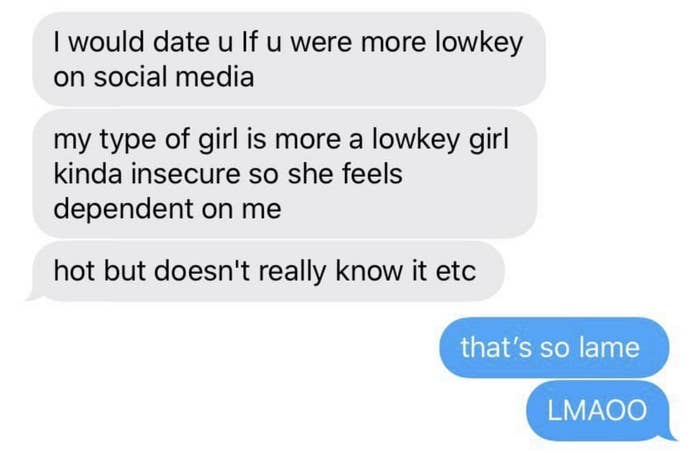 Comment: &quot;I would date u if u were more lowkey on social media; my type of girl is more a lowkey girl kinda insecure so she feels dependent on me, hot but doesn&#x27;t really know it&quot; response: &quot;That&#x27;s so lame LMAOO&quot;