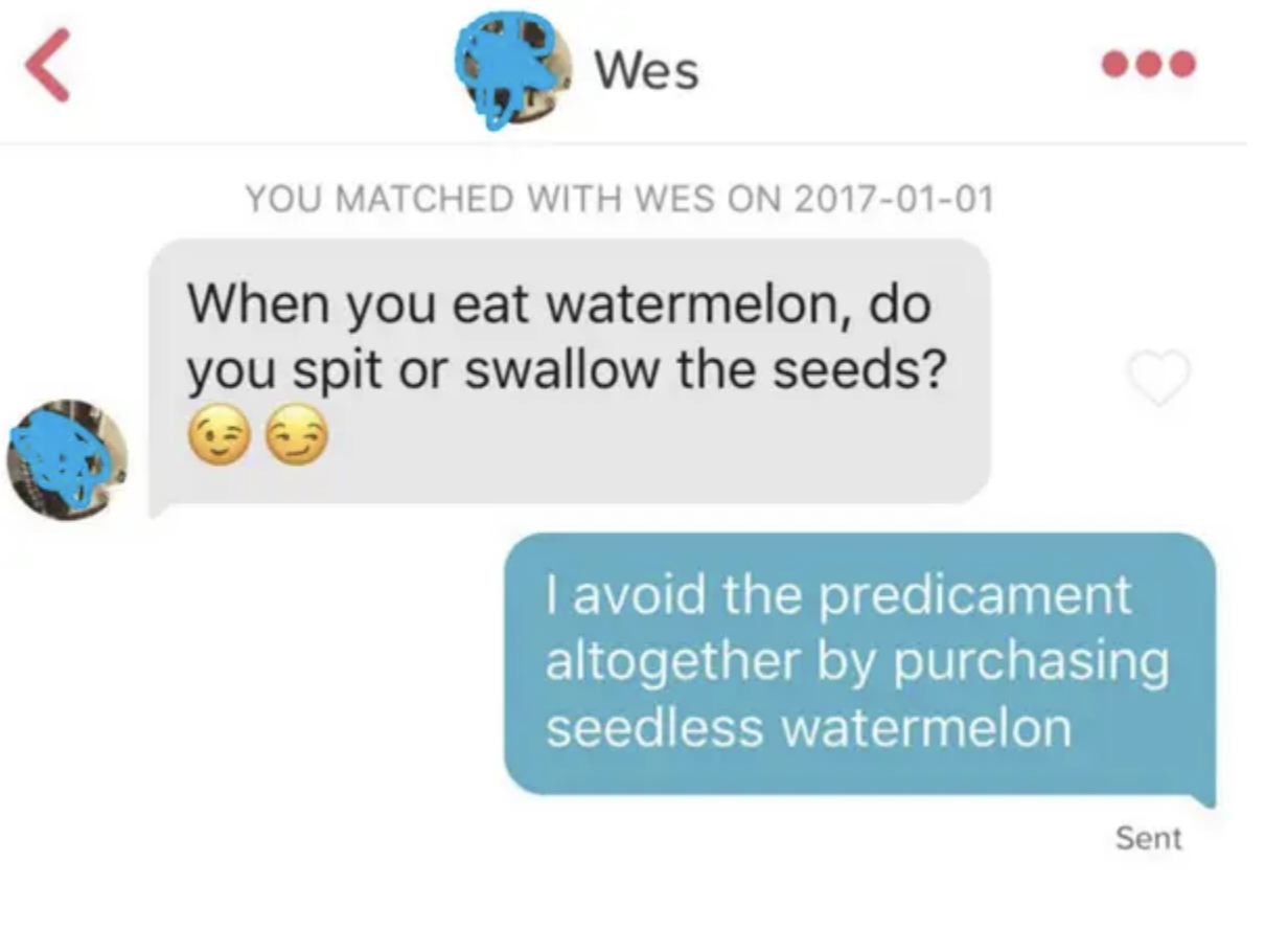 &quot;When you eat watermelon, do you spit or swallow the seeds?&quot; &quot;I avoid the predicament altogether by purchasing seedless watermelon&quot;
