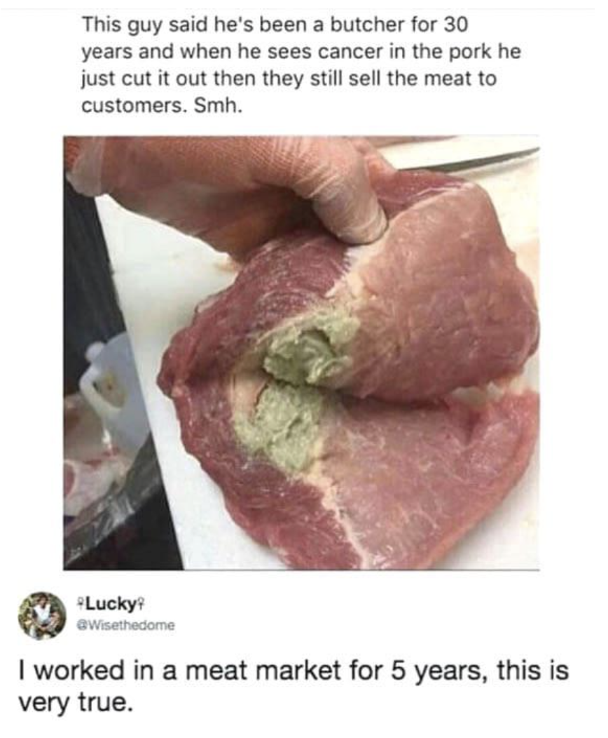 butcher disclosing that if he finds cancer in the meat, he just cuts it off and then still sells it