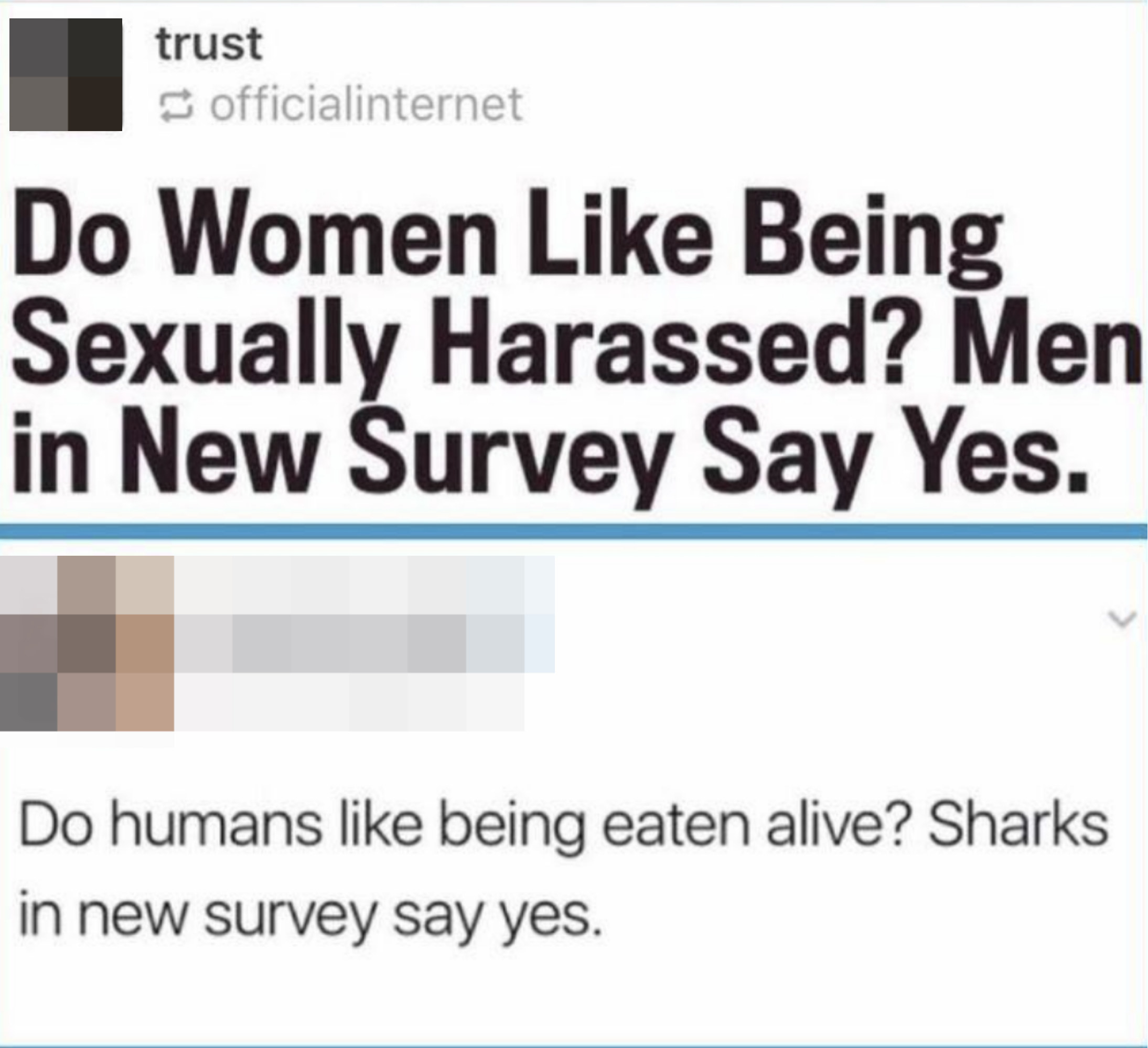 do women like being sexually harassed, men in new survey say yes. commenter replies, do humans like being eaten alive, sharks in new survey say yes
