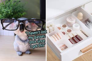 the koala bear glasses stand "I haven't lost  my glasses once since I got this", the beauty drawer organizer