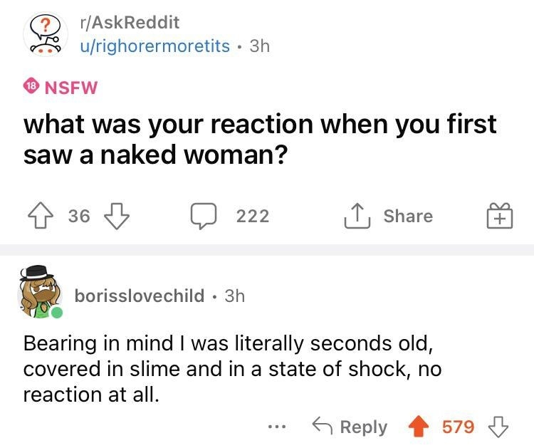 Someone asks what was your reaction to first seeing a naked woman, and someone says no reaction at all because they were &quot;literally just seconds old, covered in slime and in a state of shock&quot;