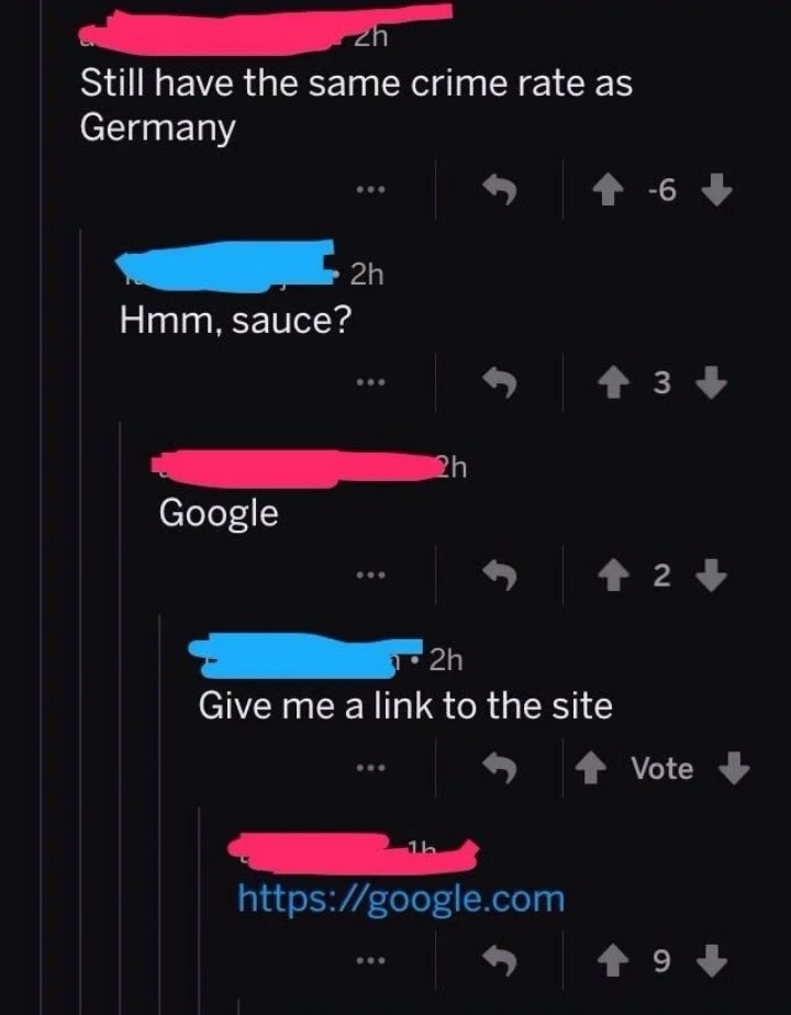 Someone asks for a source for German crime rates and someone says Google, and they say where is the website and get sent a link to Google
