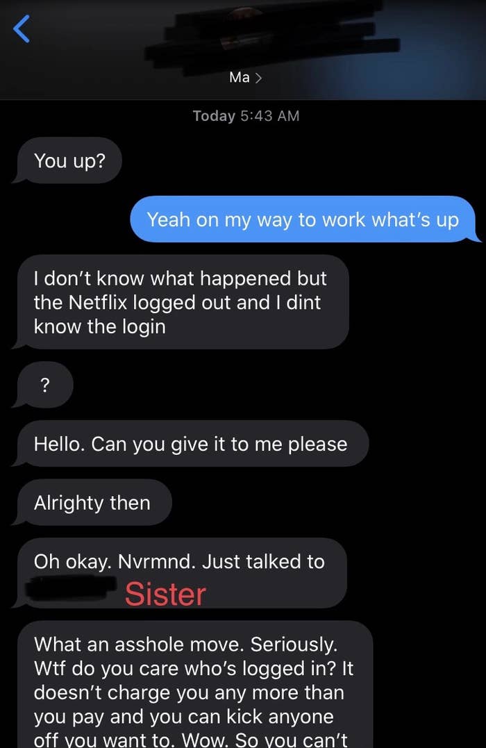 sister saying she can&#x27;t believe she got logged out of netflix when it shouldn&#x27;t matter how many people are logged in