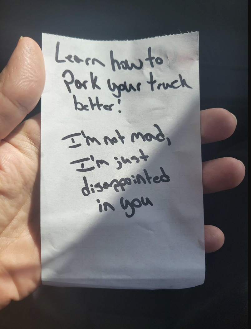 The note says &quot;learn how to park your truck better; I&#x27;m not mad, just disappointed in you&quot;