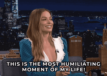 Margot Robbie saying &quot;this is the most humiliating moment of my life&quot;
