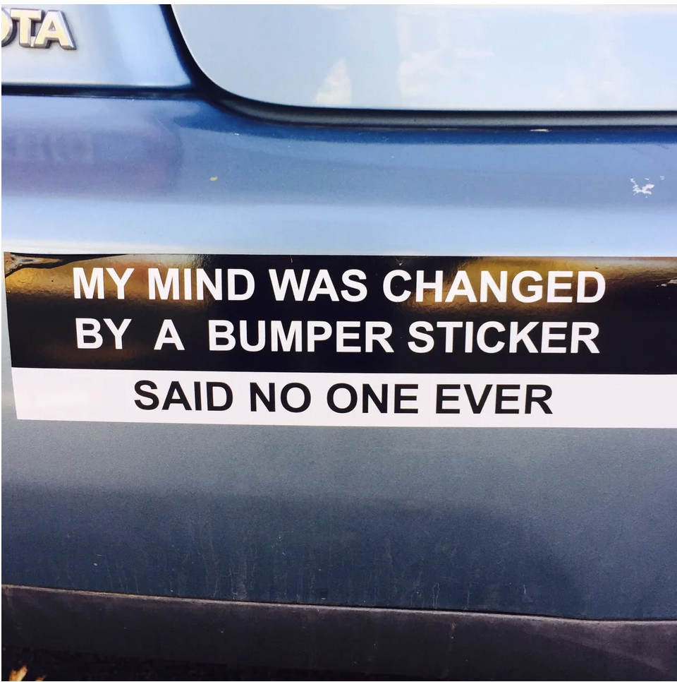 sticker that reads &quot;my mind was changed by a bumper sticker, said no one ever&quot;