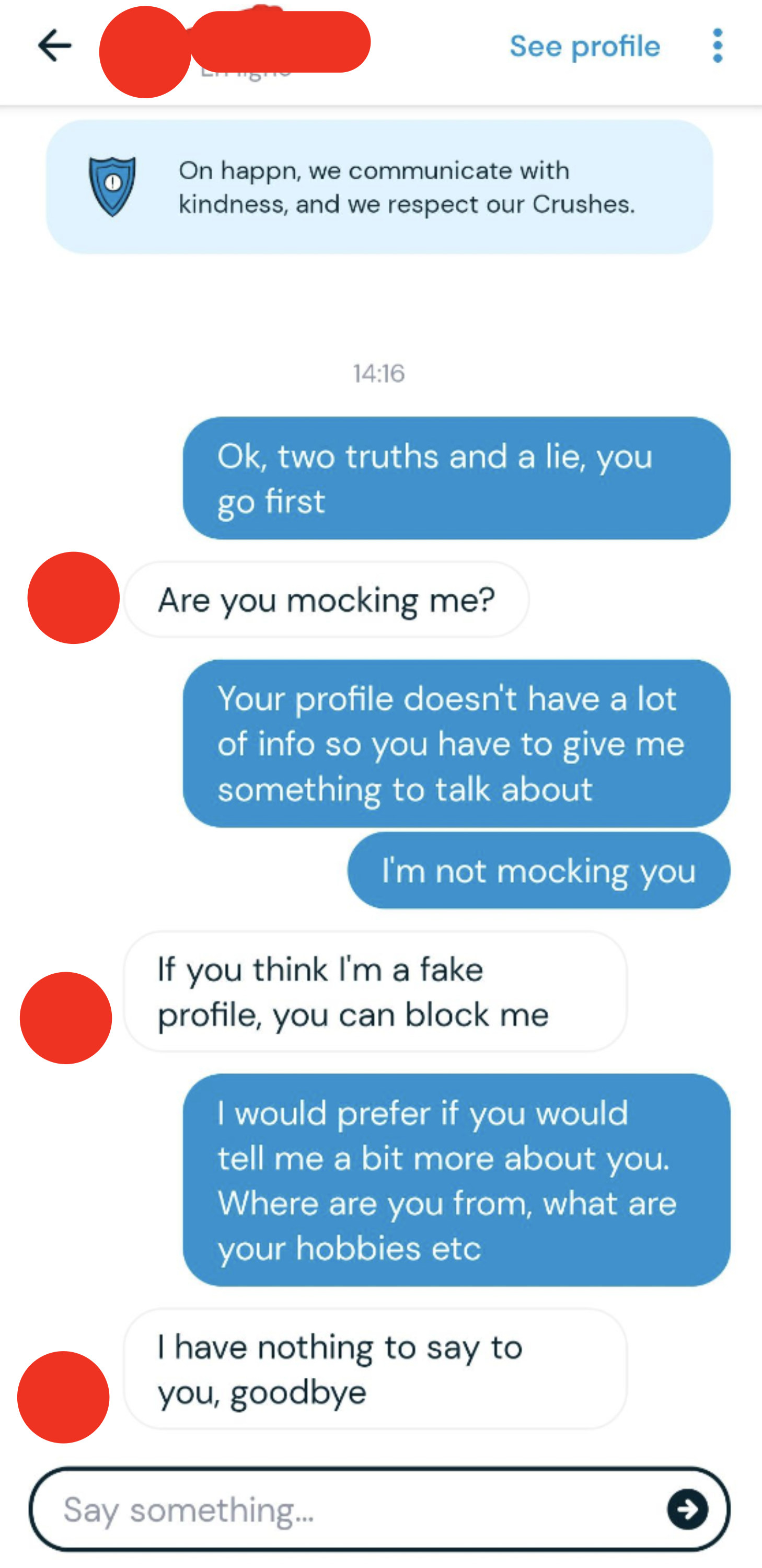 person 1 tries to play 2 truths and a lie but person 2 thinks they&#x27;re mocking them and says if they think they&#x27;re a fake profile they can just unmatch so person 2 says they just want to get to know them since there wasn&#x27;t a lot of info on their profile