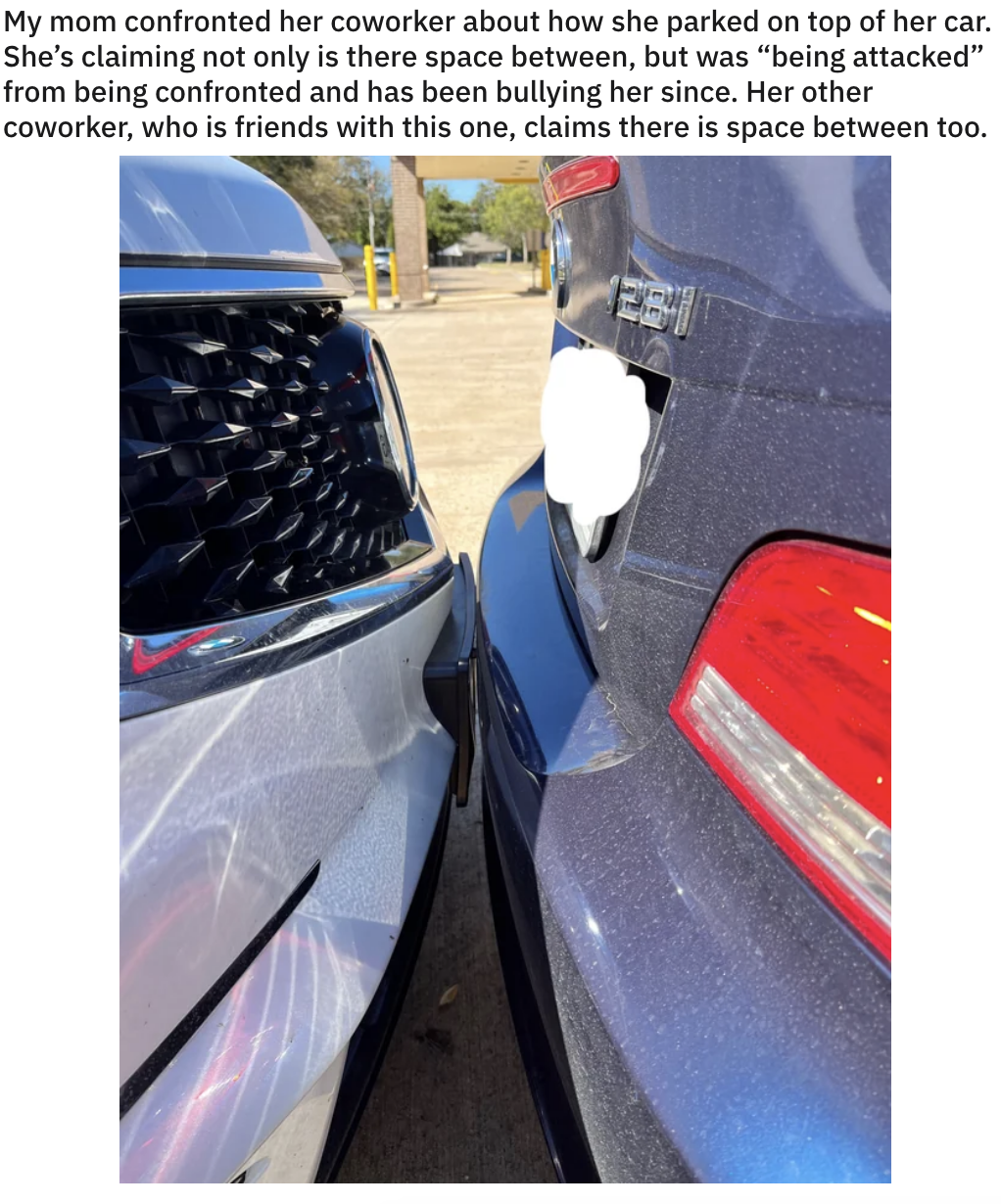 Two cars with no space between them, with a caption that their mom confronted the coworker about the parking, and the coworker said there was enough space and they were being &quot;attacked&quot;