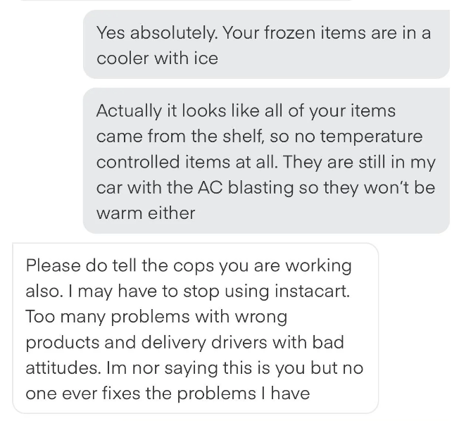 shopper saying all items needing ice are being kept cool and customer replying that they should tell the cops they are currently working and will stop using instacart