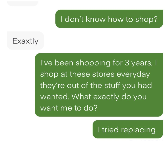 shopper then saying they&#x27;ve been shopping for 3 years and it&#x27;s not their fault that the store is out of everything