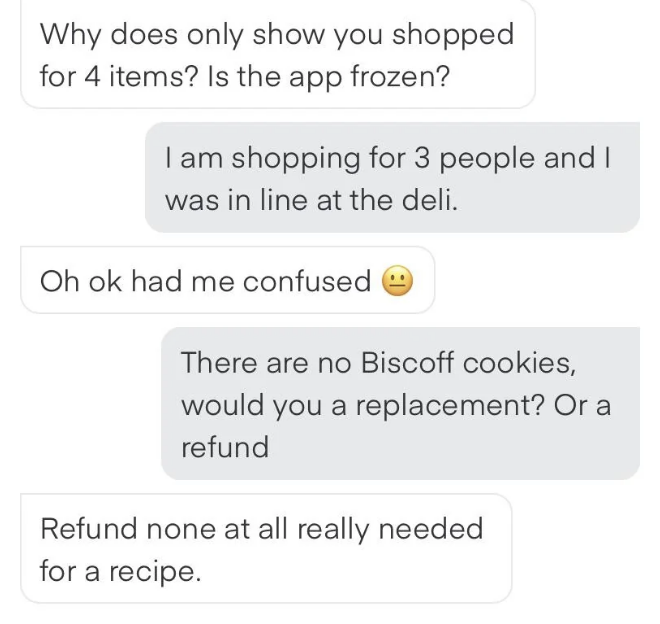 shopper saying they are out of the cookies requested and customer saying to refund it instead of replacing