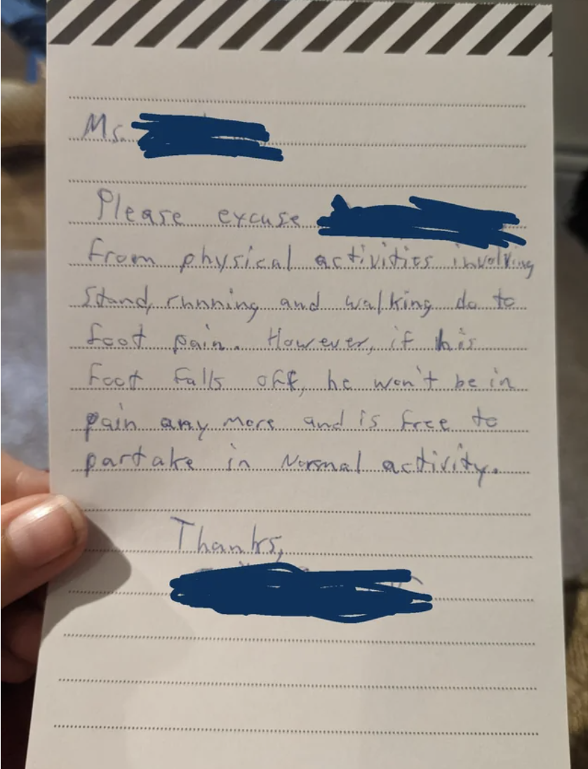 Handwritten note: &quot;Ms [redacted], please excuse [redacted] from physical activities involving stand, running and walking do [sic] to foot pain; however, if his foot falls off, he won&#x27;t be in pain any more and is free to partake in normal activity&quot;