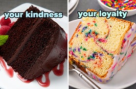 On the left, a slice of chocolate cake labeled your kindness, and on the right, a slice of funfetti cake labeled your loyalty