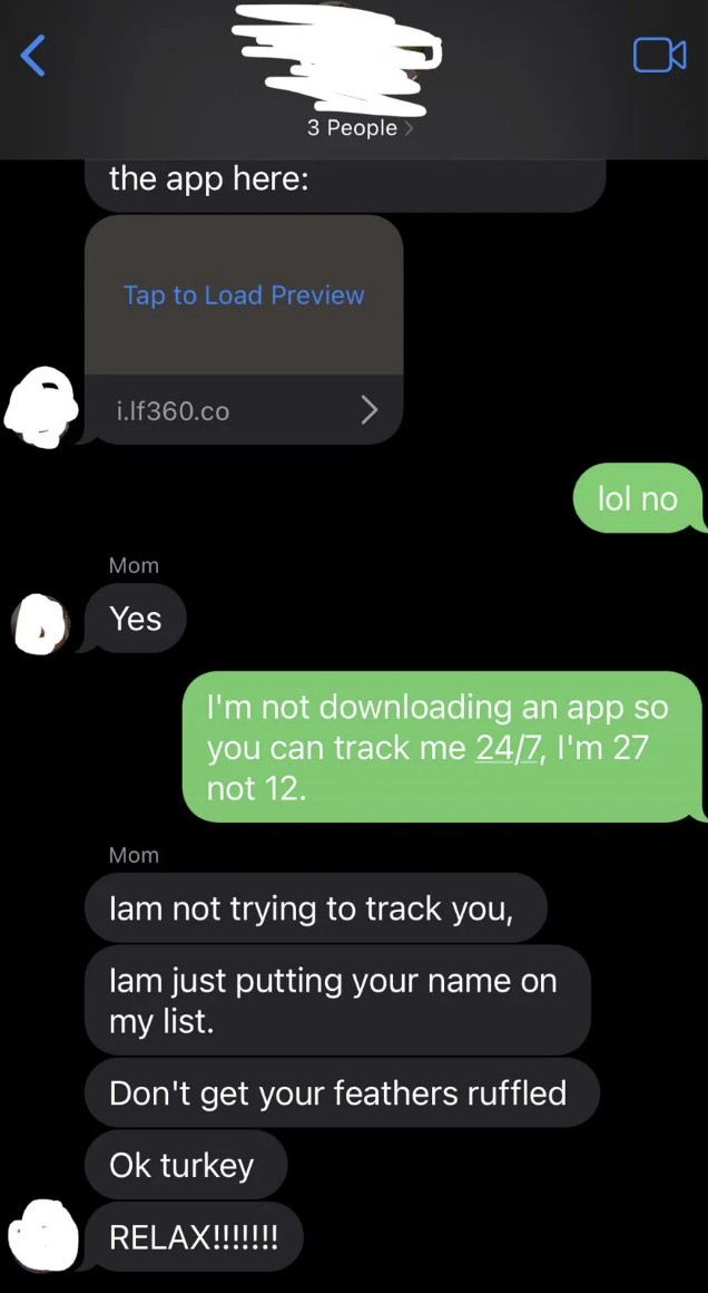 The child refuses the tracking app and says they&#x27;re 27, and the parent responds, &quot;I am just putting your name on my list, don&#x27;t get your feathers ruffled, relax&quot;