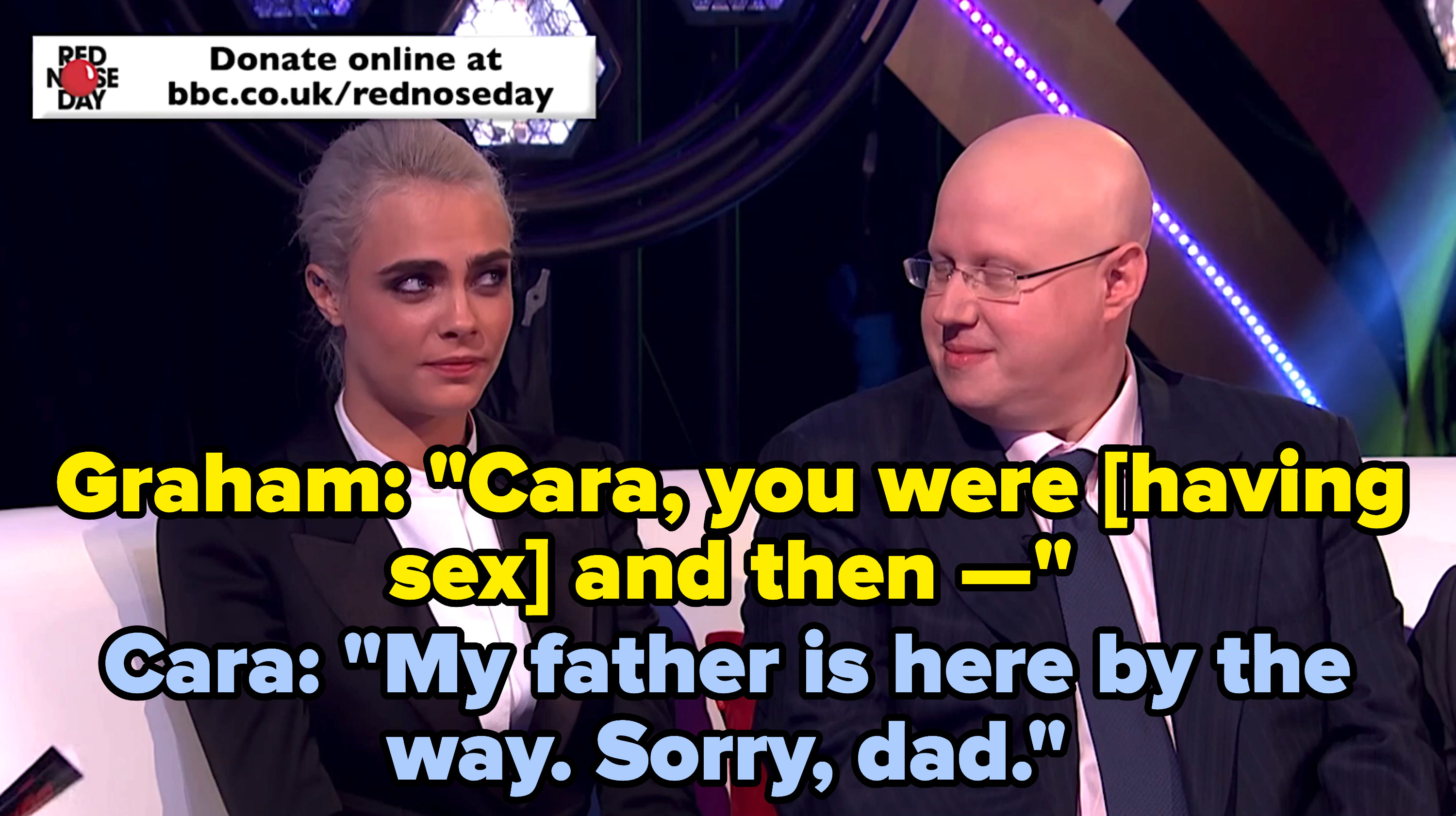 graham: cara, you were having sex and then cara cuts him off saying, my father is here by the way. sorry dad