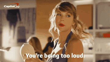 Taylor Swift saying "You're being too loud"