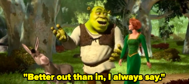 Shrek saying &quot;Better out than in, I always say&quot;
