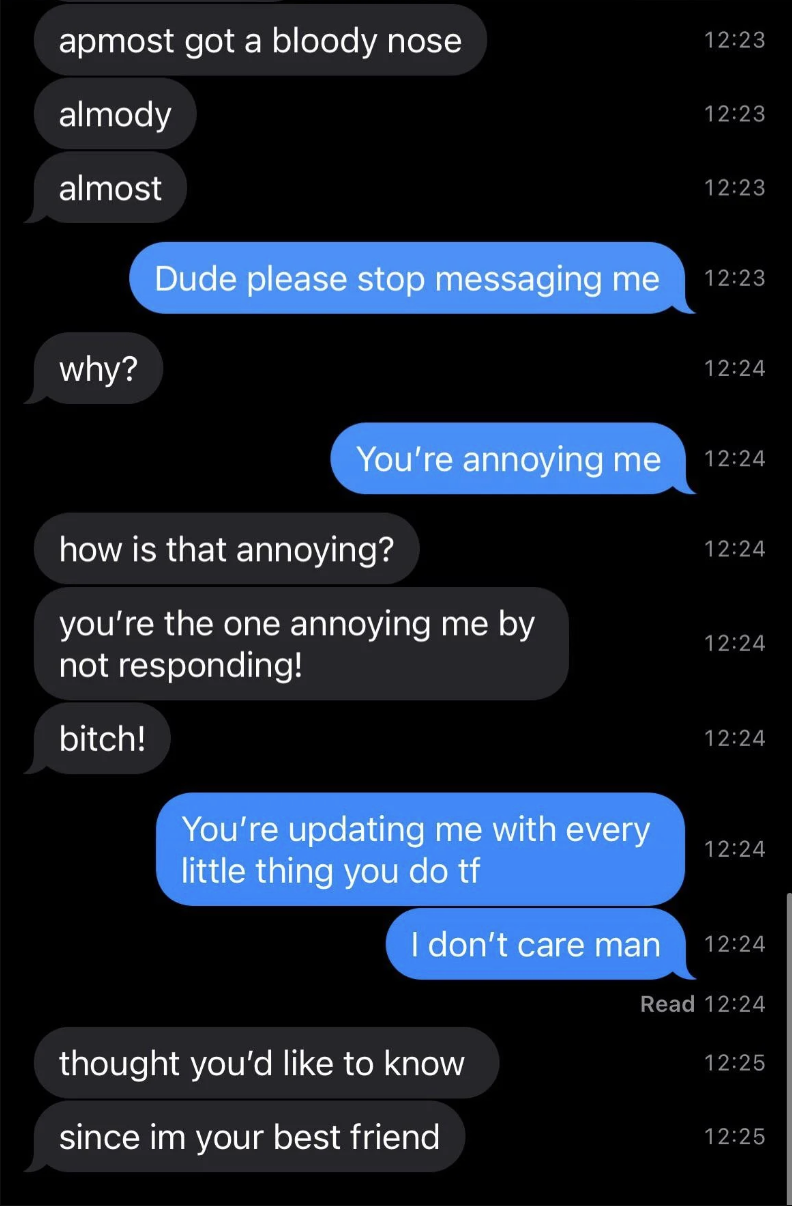 person replies to stop texting them because it&#x27;s annoying and the other responds by calling them a bitch but thought they would like to know everything happening since they are their best friend