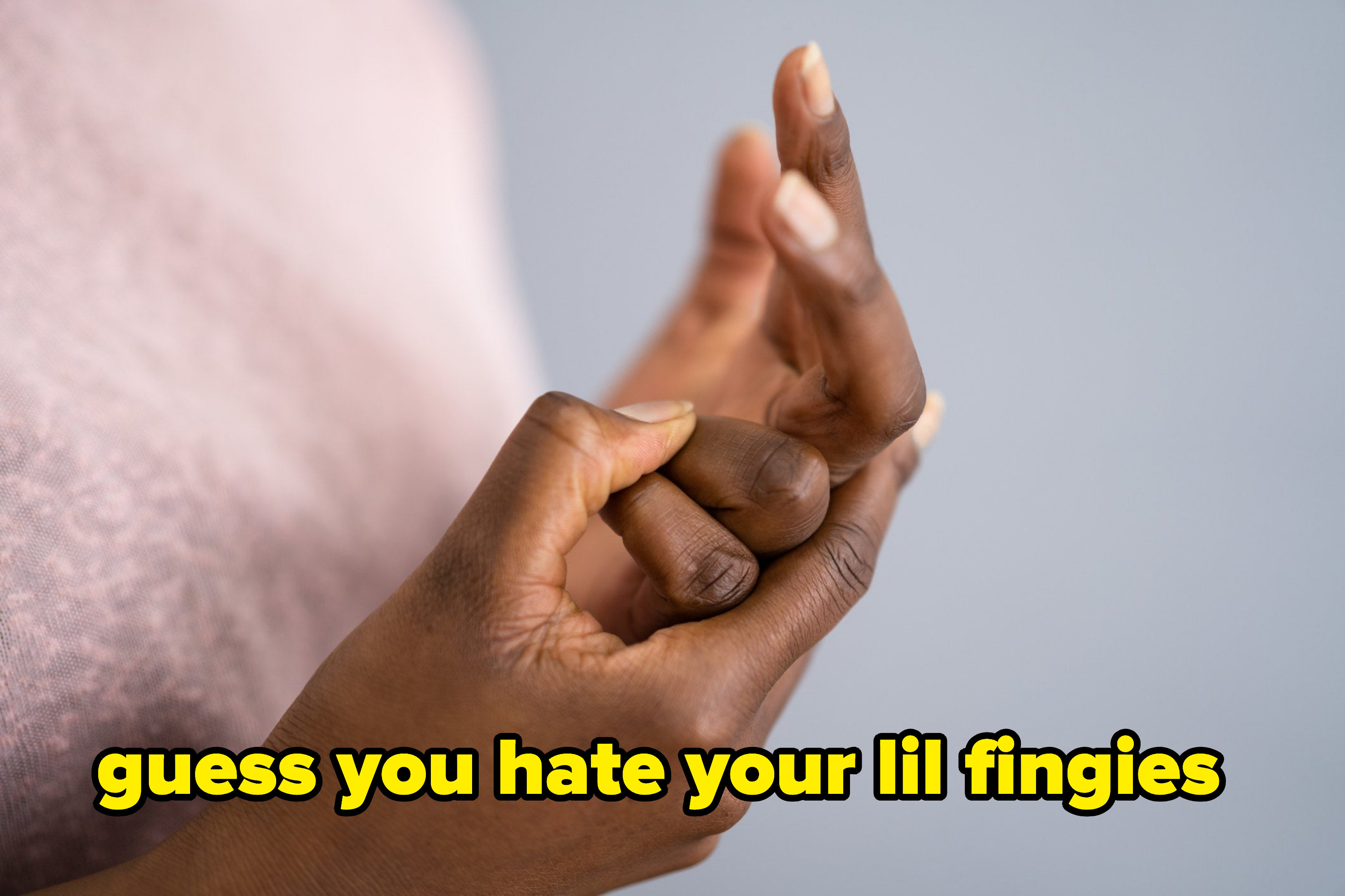 &quot;Guess you hate your lil fingies&quot;