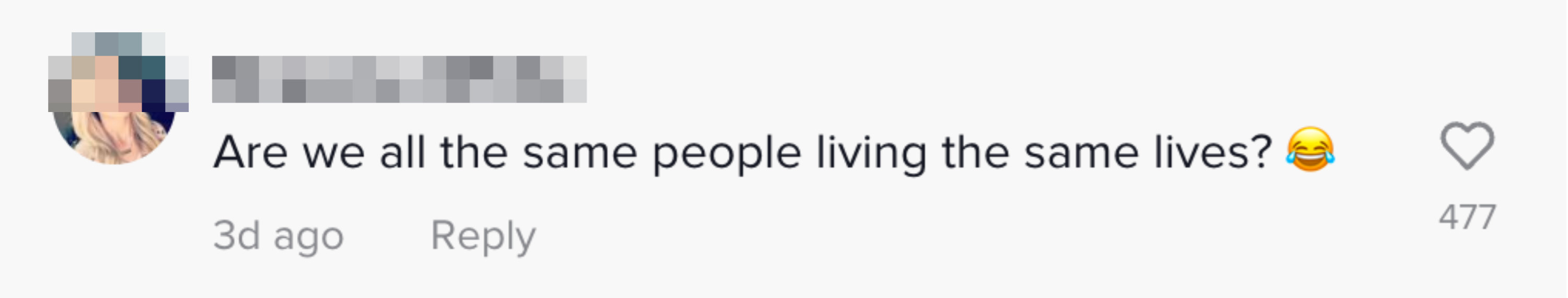 This person commented &quot;Are we all the same people living the same lives?&quot; with a laughing, crying emoji&quot;